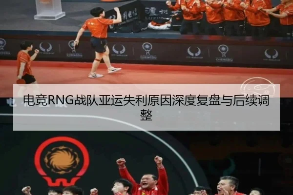 电竞RNG战队亚运失利原因深度复盘与后续调整